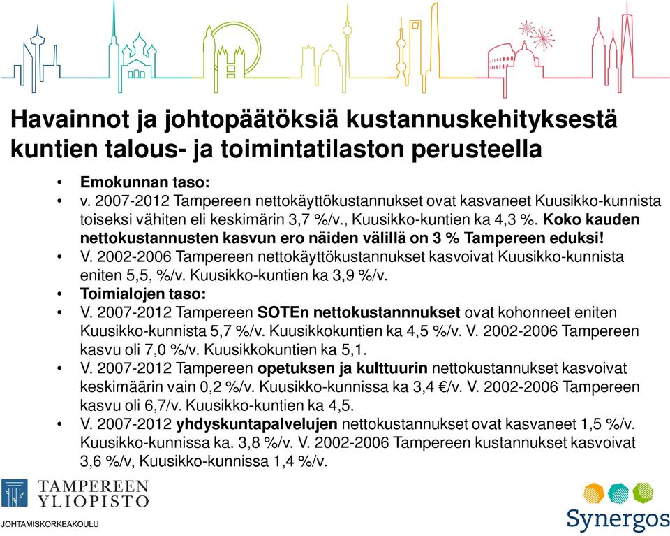 Koko kauden nettokustannusten kasvun ero näiden välillä on 3 % Tampereen eduksi! V. 2002-2006 Tampereen nettokäyttökustannukset kasvoivat Kuusikko-kunnista eniten 5,5, %/v.