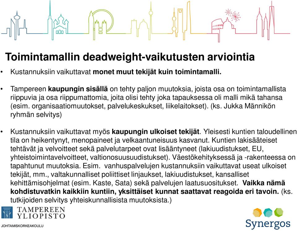 organisaatiomuutokset, palvelukeskukset, liikelaitokset). (ks. Jukka Männikön ryhmän selvitys) Kustannuksiin vaikuttavat myös kaupungin ulkoiset tekijät.