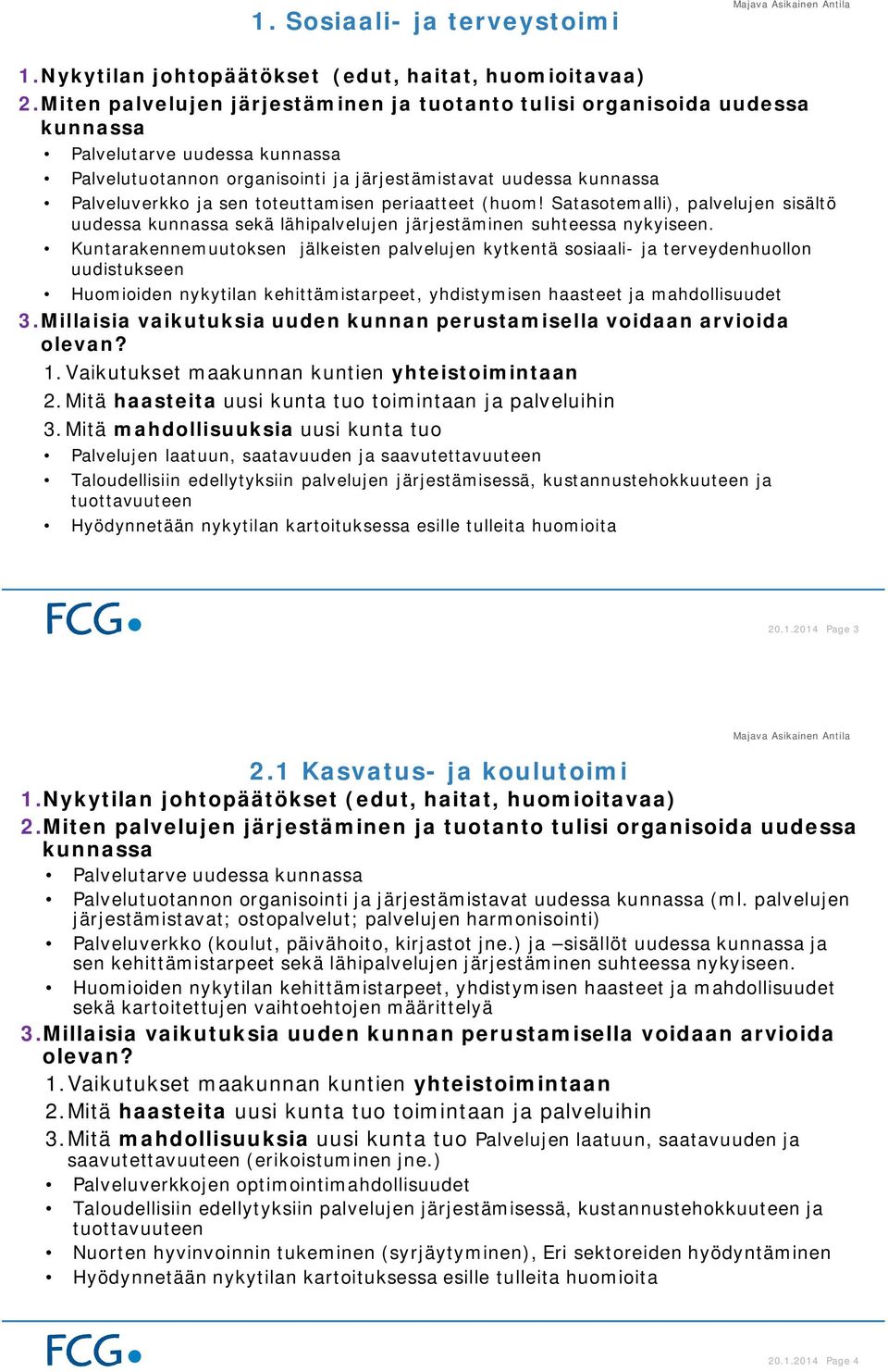 (huom! Satasotemalli), palvelujen sisältö uudessa sekä lähipalvelujen järjestäminen suhteessa nykyiseen.
