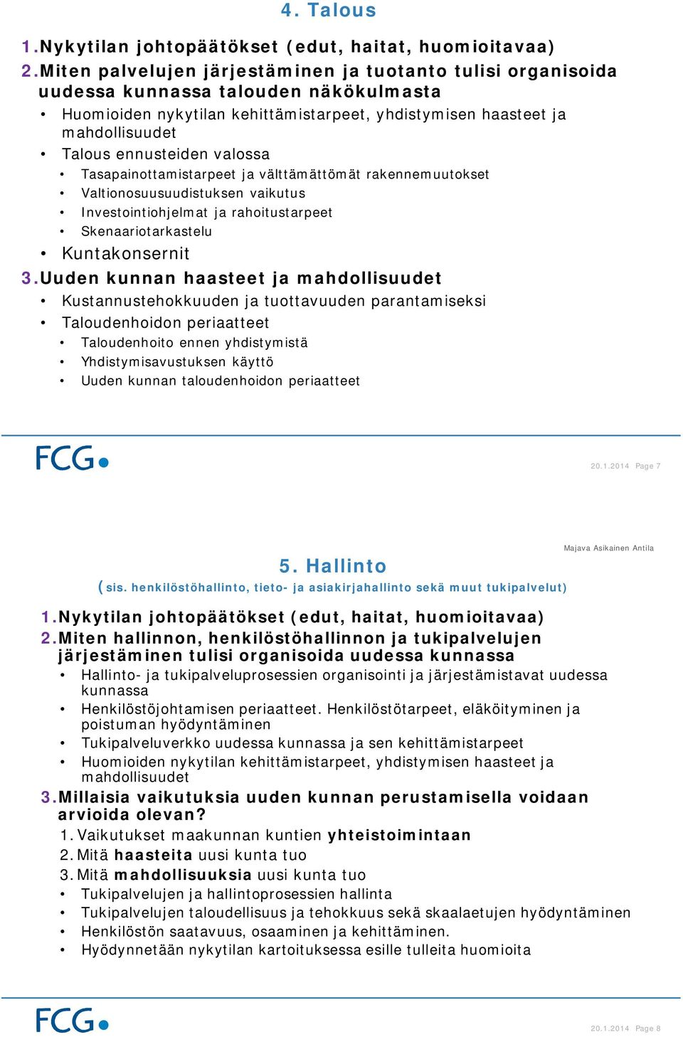 Tasapainottamistarpeet ja välttämättömät rakennemuutokset Valtionosuusuudistuksen vaikutus Investointiohjelmat ja rahoitustarpeet Skenaariotarkastelu Kuntakonsernit 3.