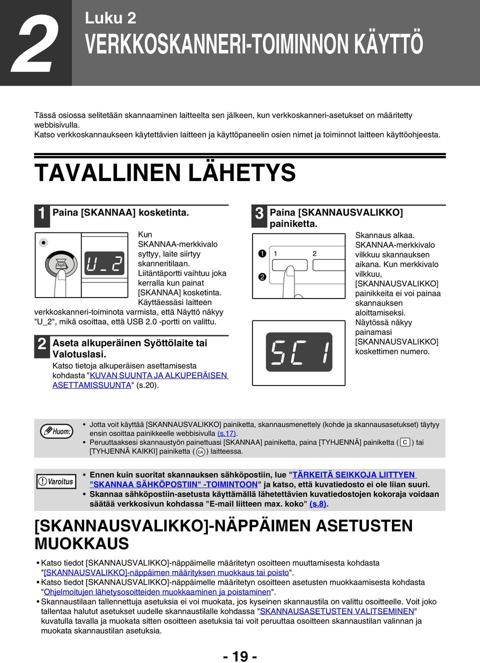 Kun SKANNAA-merkkivalo syttyy, laite siirtyy skanneritilaan. Liitäntäportti vaihtuu joka kerralla kun painat [SKANNAA] kosketinta.