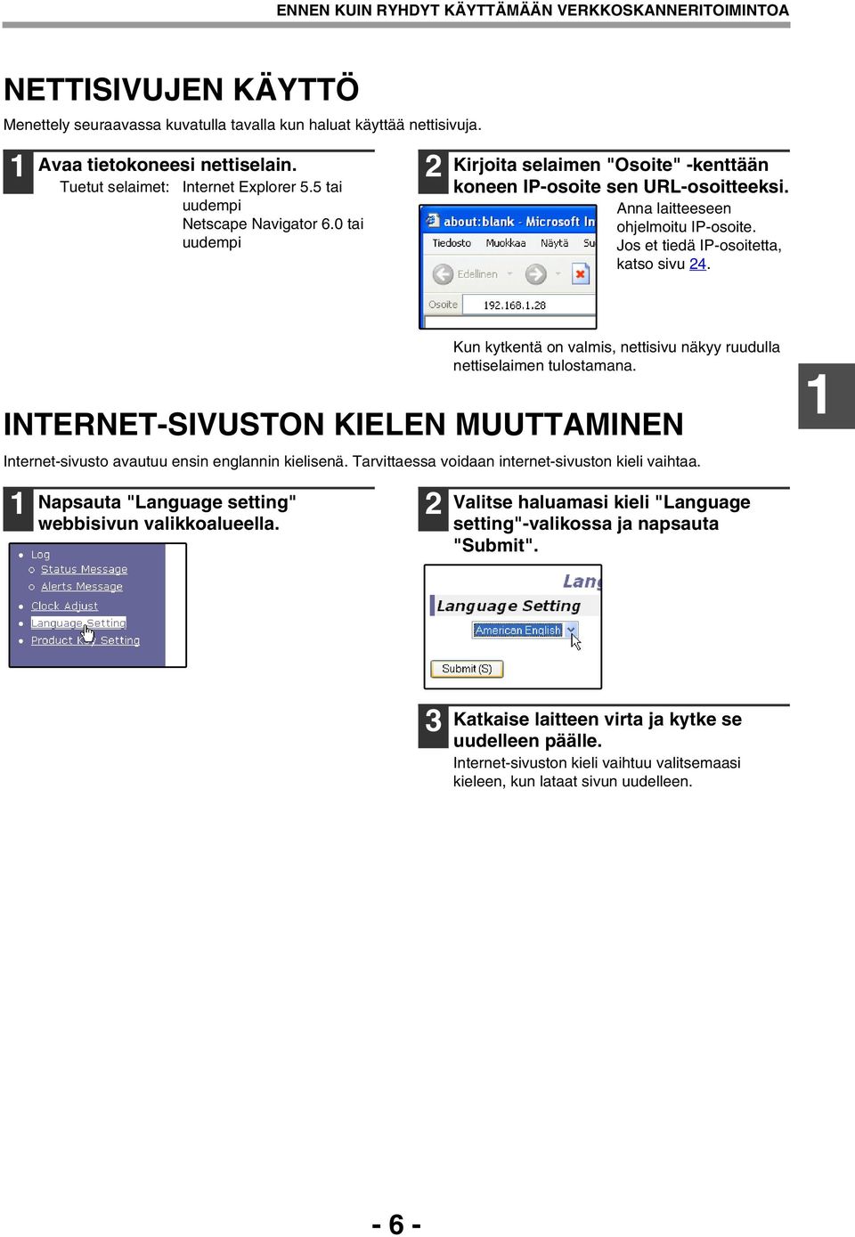 Jos et tiedä IP-osoitetta, katso sivu. Kun kytkentä on valmis, nettisivu näkyy ruudulla nettiselaimen tulostamana.