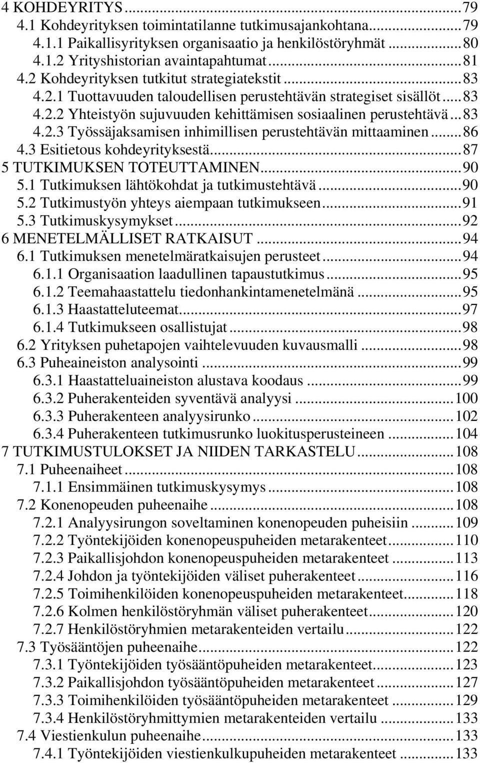 ..86 4.3 Esitietous kohdeyrityksestä...87 5 TUTKIMUKSEN TOTEUTTAMINEN...90 5.1 Tutkimuksen lähtökohdat ja tutkimustehtävä...90 5.2 Tutkimustyön yhteys aiempaan tutkimukseen...91 5.