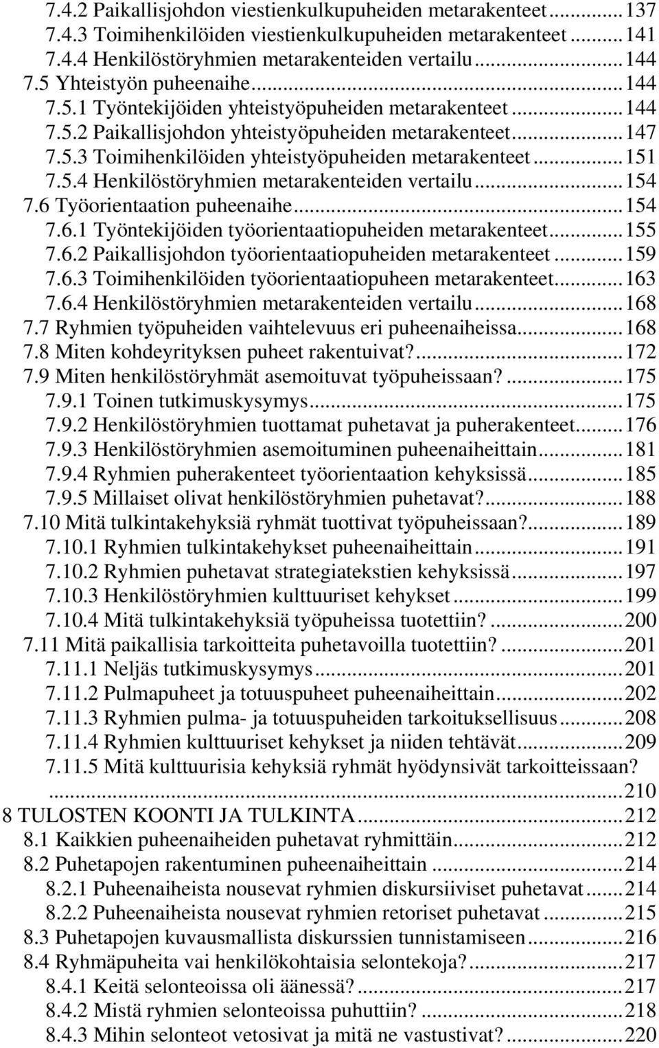 ..151 7.5.4 Henkilöstöryhmien metarakenteiden vertailu...154 7.6 Työorientaation puheenaihe...154 7.6.1 Työntekijöiden työorientaatiopuheiden metarakenteet...155 7.6.2 Paikallisjohdon työorientaatiopuheiden metarakenteet.