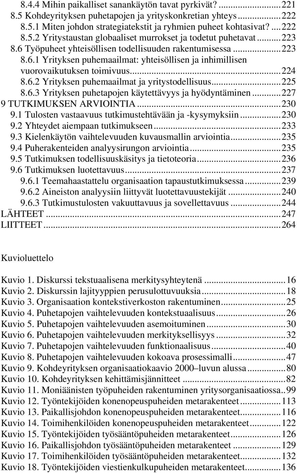 ..225 8.6.3 Yrityksen puhetapojen käytettävyys ja hyödyntäminen...227 9 TUTKIMUKSEN ARVIOINTIA...230 9.1 Tulosten vastaavuus tutkimustehtävään ja -kysymyksiin...230 9.2 Yhteydet aiempaan tutkimukseen.