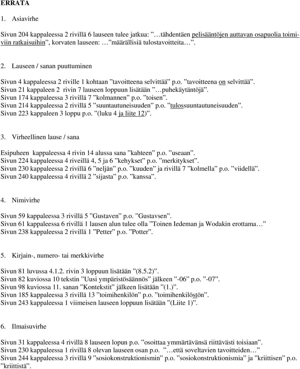 Sivun 214 kappaleessa 2 rivillä 5 suuntautuneisuuden p.o. tulossuuntautuneisuuden. Sivun 223 kappaleen 3 loppu p.o. (luku 4 ja liite 12). 3. Virheellinen lause / sana Esipuheen kappaleessa 4 rivin 14 alussa sana kahteen p.