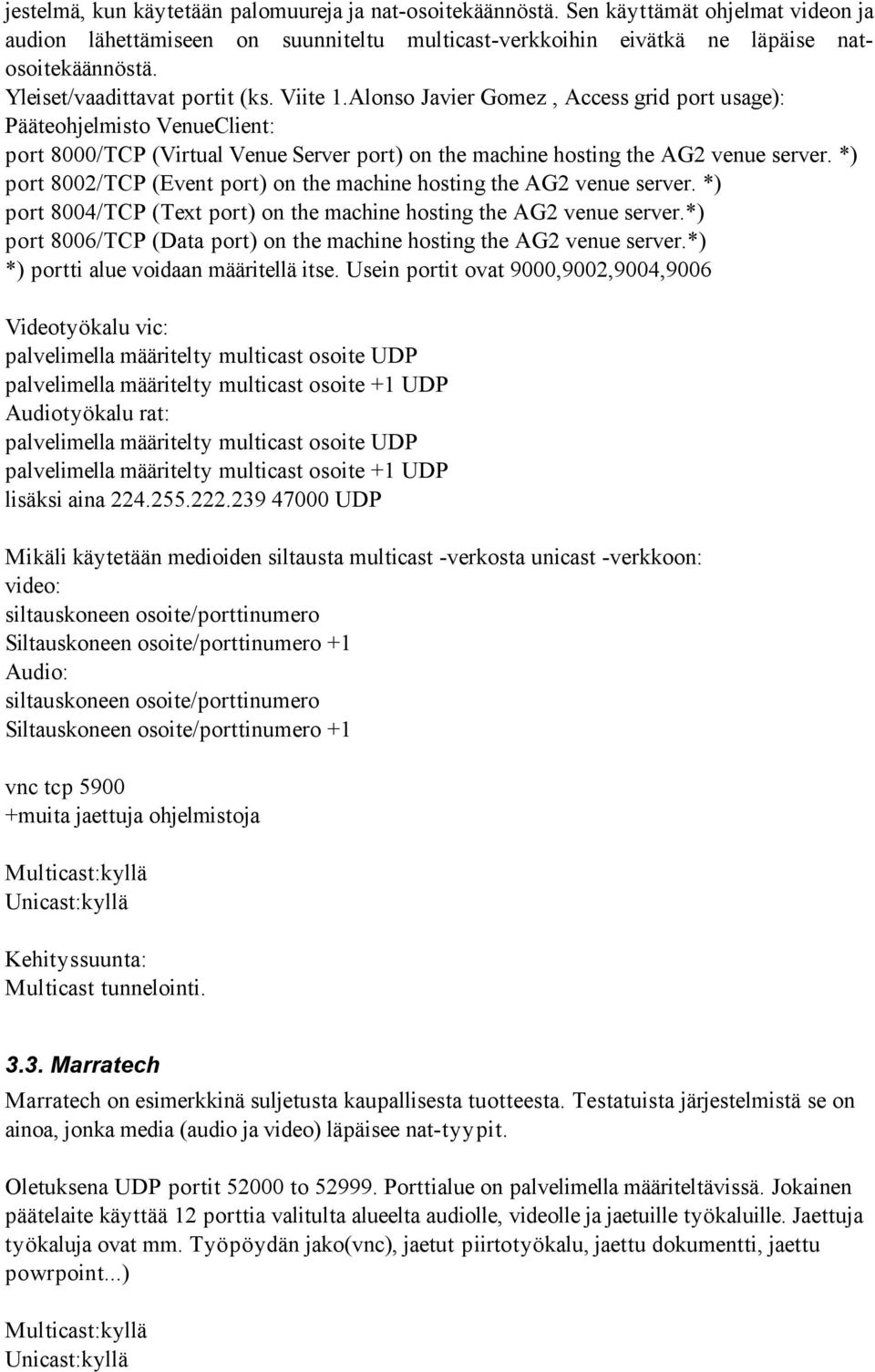 Alonso Javier Gomez, Access grid port usage): Pääteohjelmisto VenueClient: port 8000/TCP (Virtual Venue Server port) on the machine hosting the AG2 venue server.