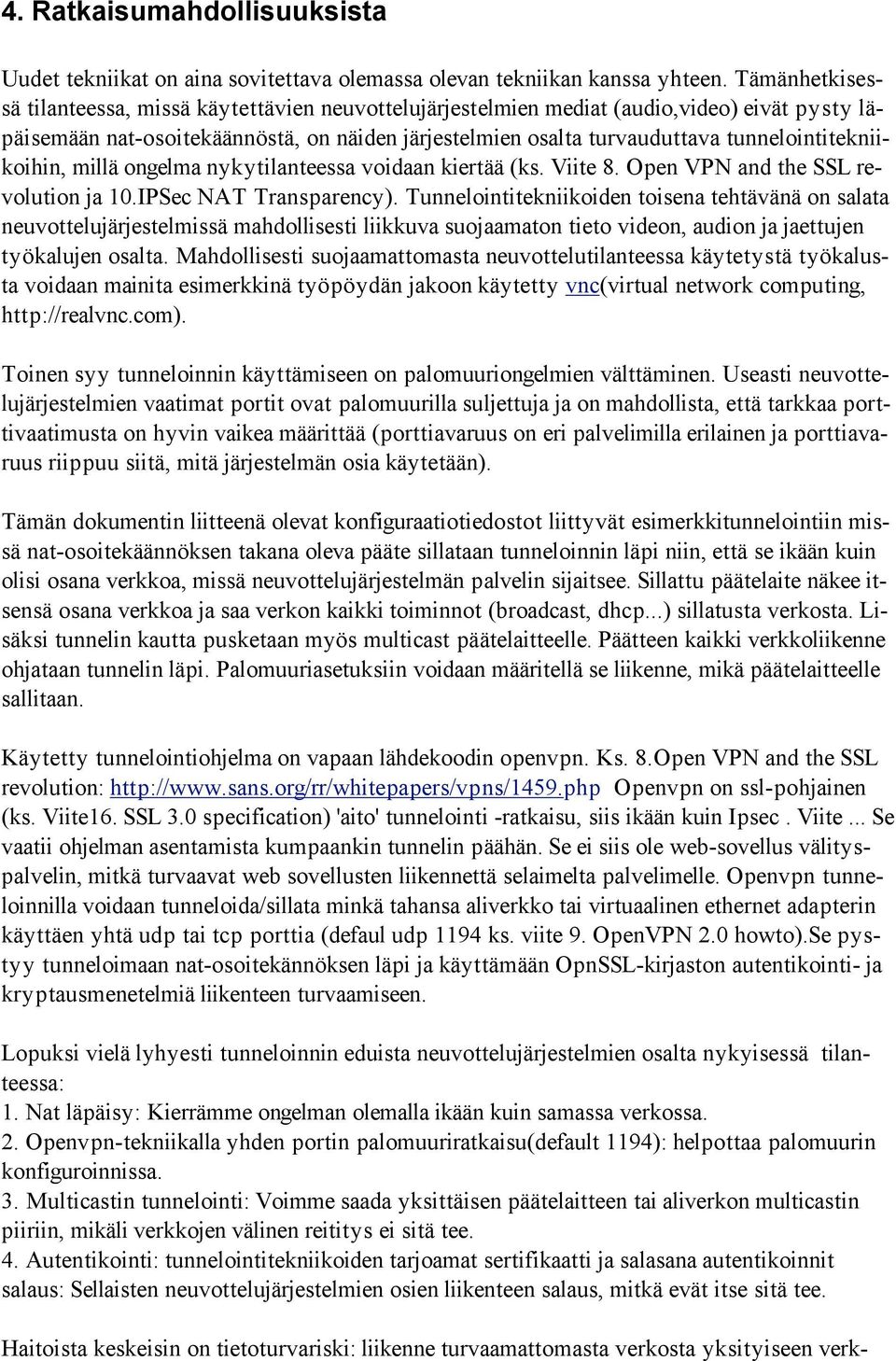 tunnelointitekniikoihin, millä ongelma nykytilanteessa voidaan kiertää (ks. Viite 8. Open VPN and the SSL revolution ja 10.IPSec NAT Transparency).