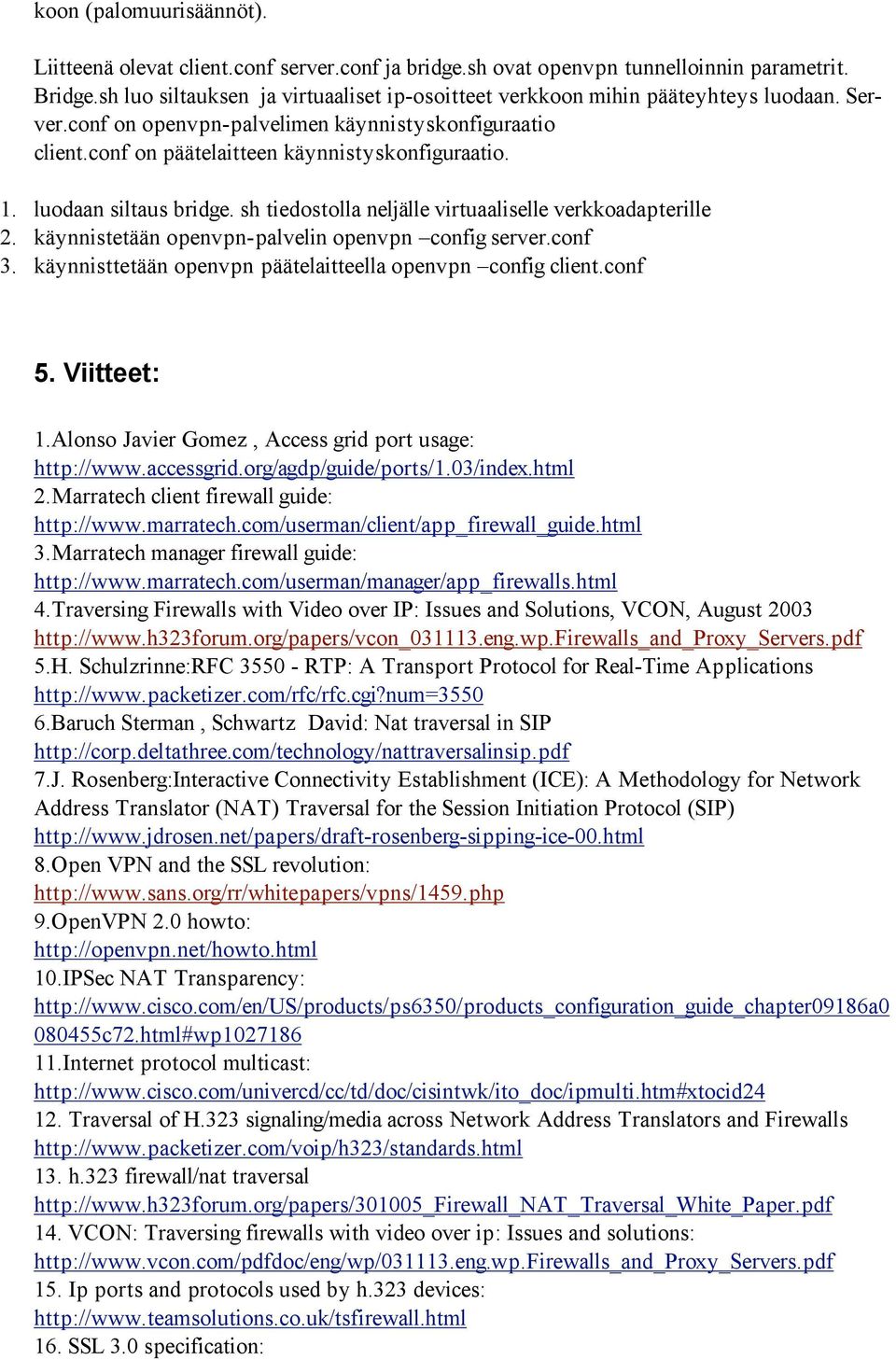 luodaan siltaus bridge. sh tiedostolla neljälle virtuaaliselle verkkoadapterille 2. käynnistetään openvpn-palvelin openvpn config server.conf 3.