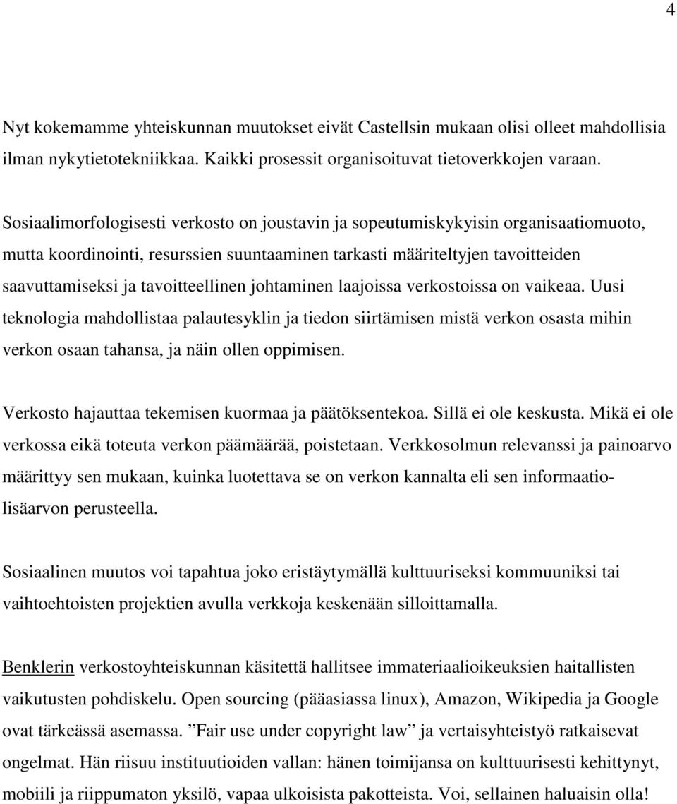 tavoitteellinen johtaminen laajoissa verkostoissa on vaikeaa. Uusi teknologia mahdollistaa palautesyklin ja tiedon siirtämisen mistä verkon osasta mihin verkon osaan tahansa, ja näin ollen oppimisen.