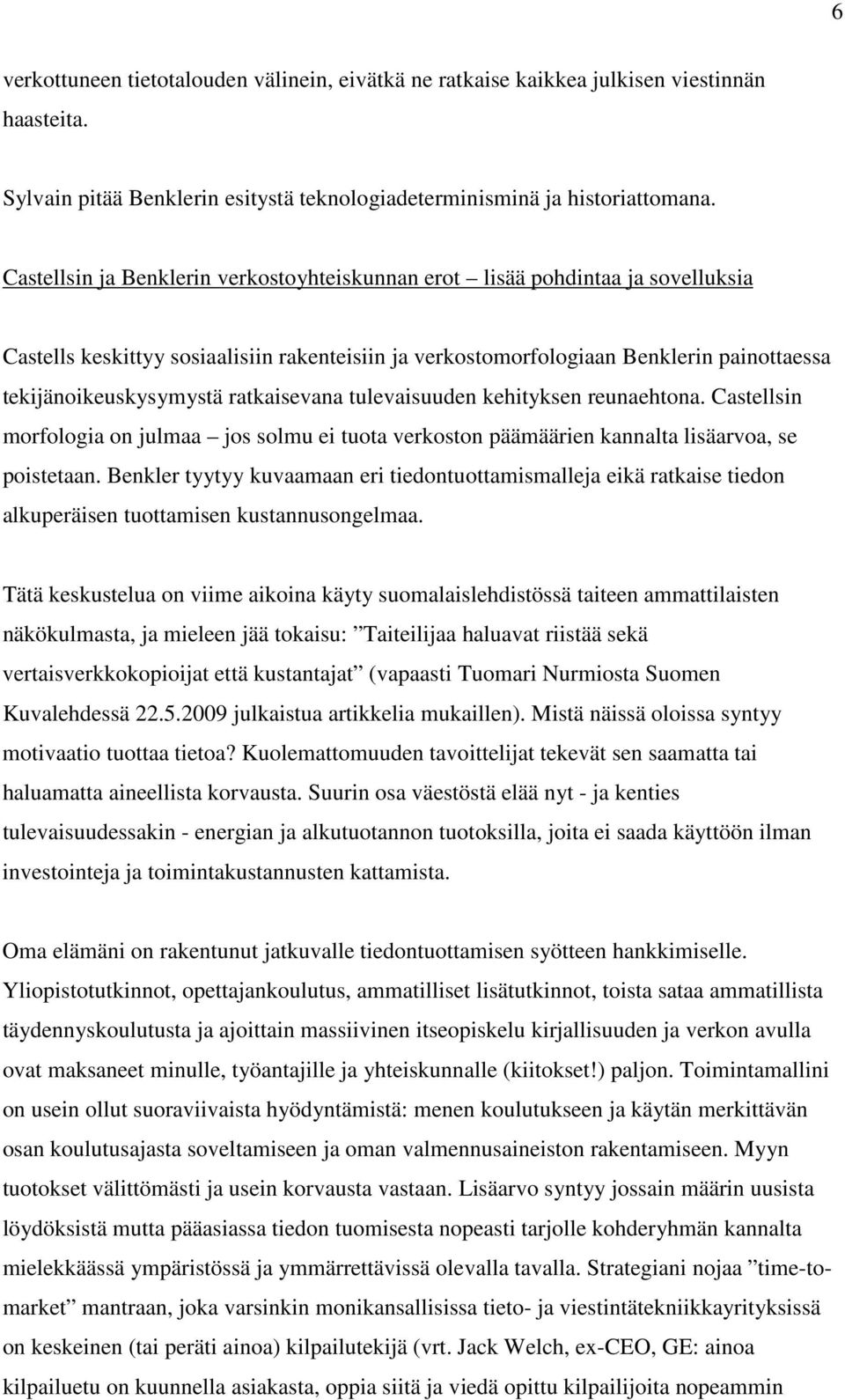 ratkaisevana tulevaisuuden kehityksen reunaehtona. Castellsin morfologia on julmaa jos solmu ei tuota verkoston päämäärien kannalta lisäarvoa, se poistetaan.