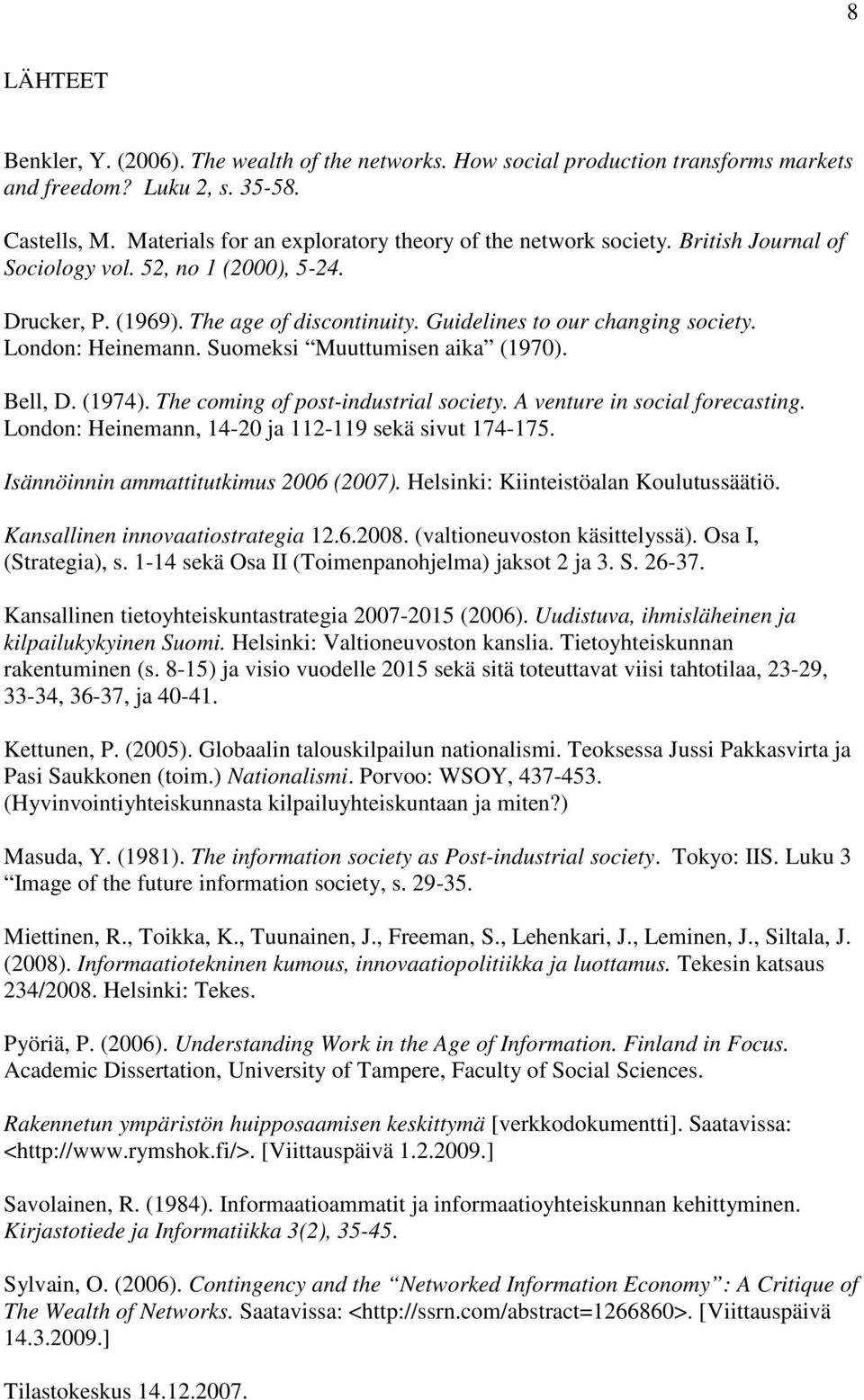 London: Heinemann. Suomeksi Muuttumisen aika (1970). Bell, D. (1974). The coming of post-industrial society. A venture in social forecasting. London: Heinemann, 14-20 ja 112-119 sekä sivut 174-175.