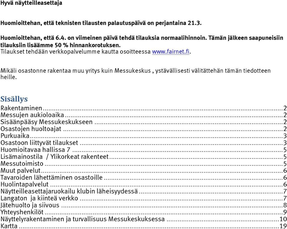 Mikäli osastonne rakentaa muu yritys kuin Messukeskus, ystävällisesti välitättehän tämän tiedotteen heille. Sisällys Rakentaminen... 2 Messujen aukioloaika... 2 Sisäänpääsy Messukeskukseen.