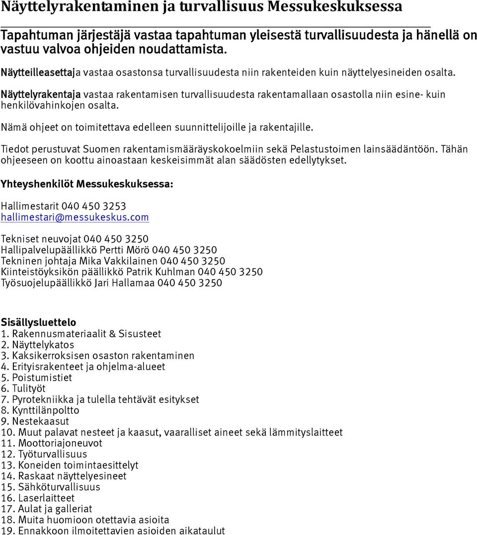 Näyttelyrakentaja vastaa rakentamisen turvallisuudesta rakentamallaan osastolla niin esine- kuin henkilövahinkojen osalta. Nämä ohjeet on toimitettava edelleen suunnittelijoille ja rakentajille.