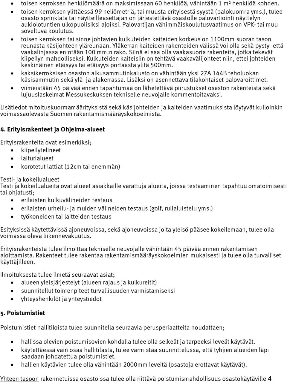 Palovartijan vähimmäiskoulutusvaatimus on VPK- tai muu soveltuva koulutus. toisen kerroksen tai sinne johtavien kulkuteiden kaiteiden korkeus on 1100mm suoran tason reunasta käsijohteen yläreunaan.