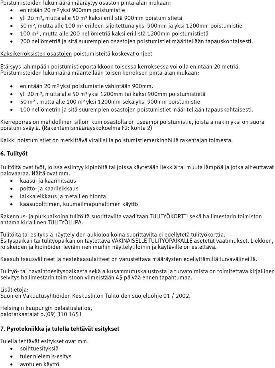 määritellään tapauskohtaisesti. Kaksikerroksisten osastojen poistumisteitä koskevat ohjeet Etäisyys lähimpään poistumistieportaikkoon toisessa kerroksessa voi olla enintään 20 metriä.