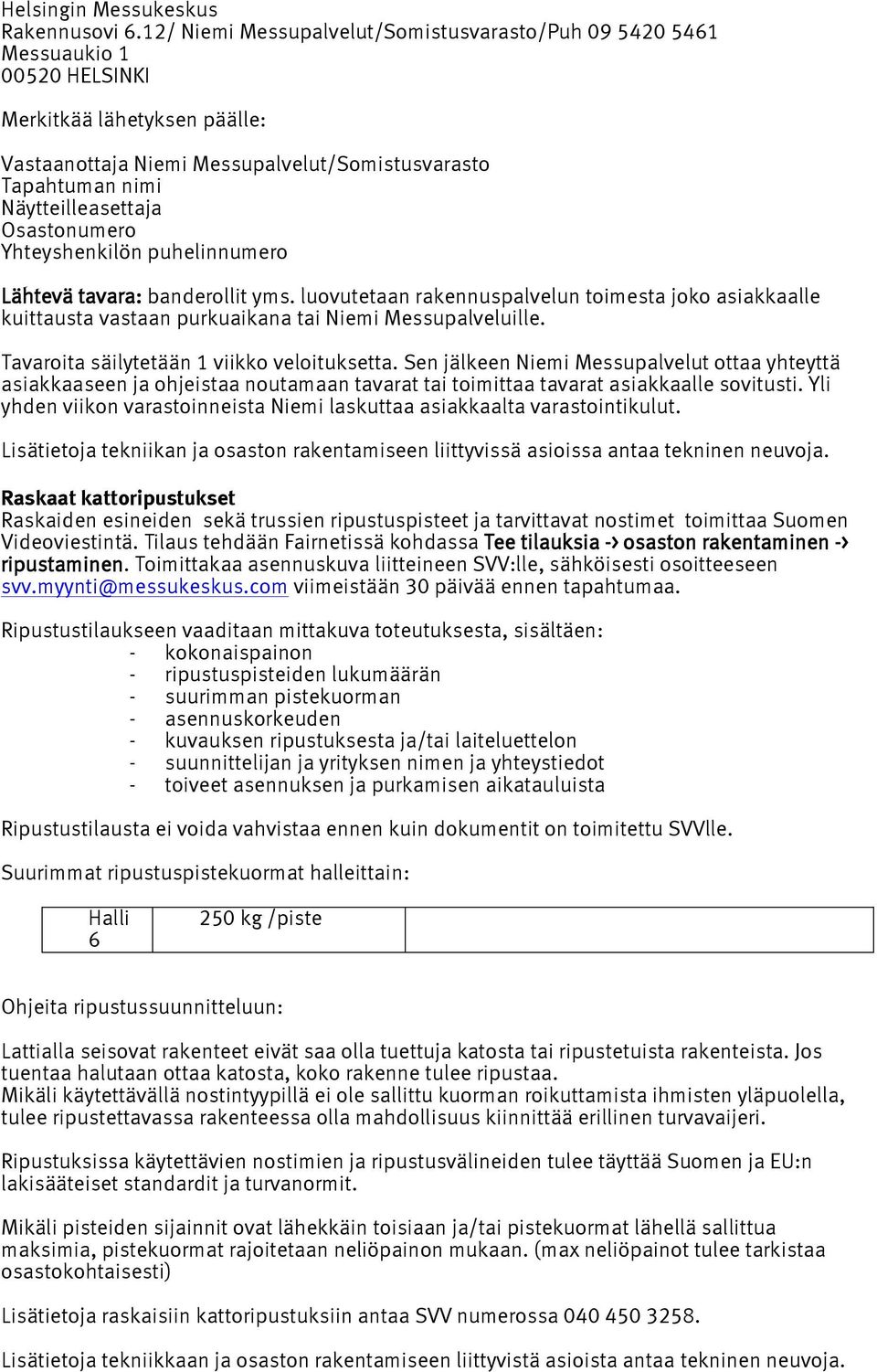 Osastonumero Yhteyshenkilön puhelinnumero Lähtevä tavara: banderollit yms. luovutetaan rakennuspalvelun toimesta joko asiakkaalle kuittausta vastaan purkuaikana tai Niemi Messupalveluille.