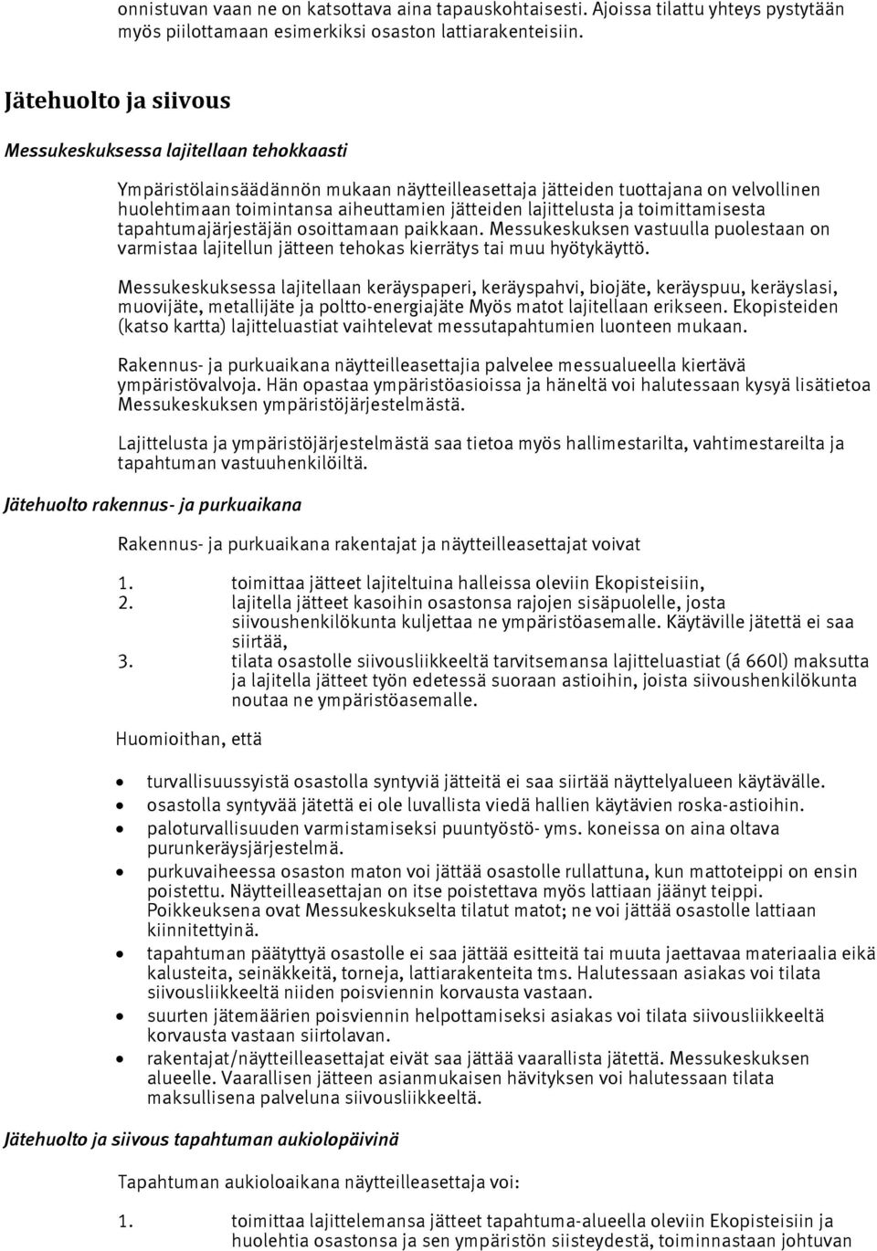 lajittelusta ja toimittamisesta tapahtumajärjestäjän osoittamaan paikkaan. Messukeskuksen vastuulla puolestaan on varmistaa lajitellun jätteen tehokas kierrätys tai muu hyötykäyttö.