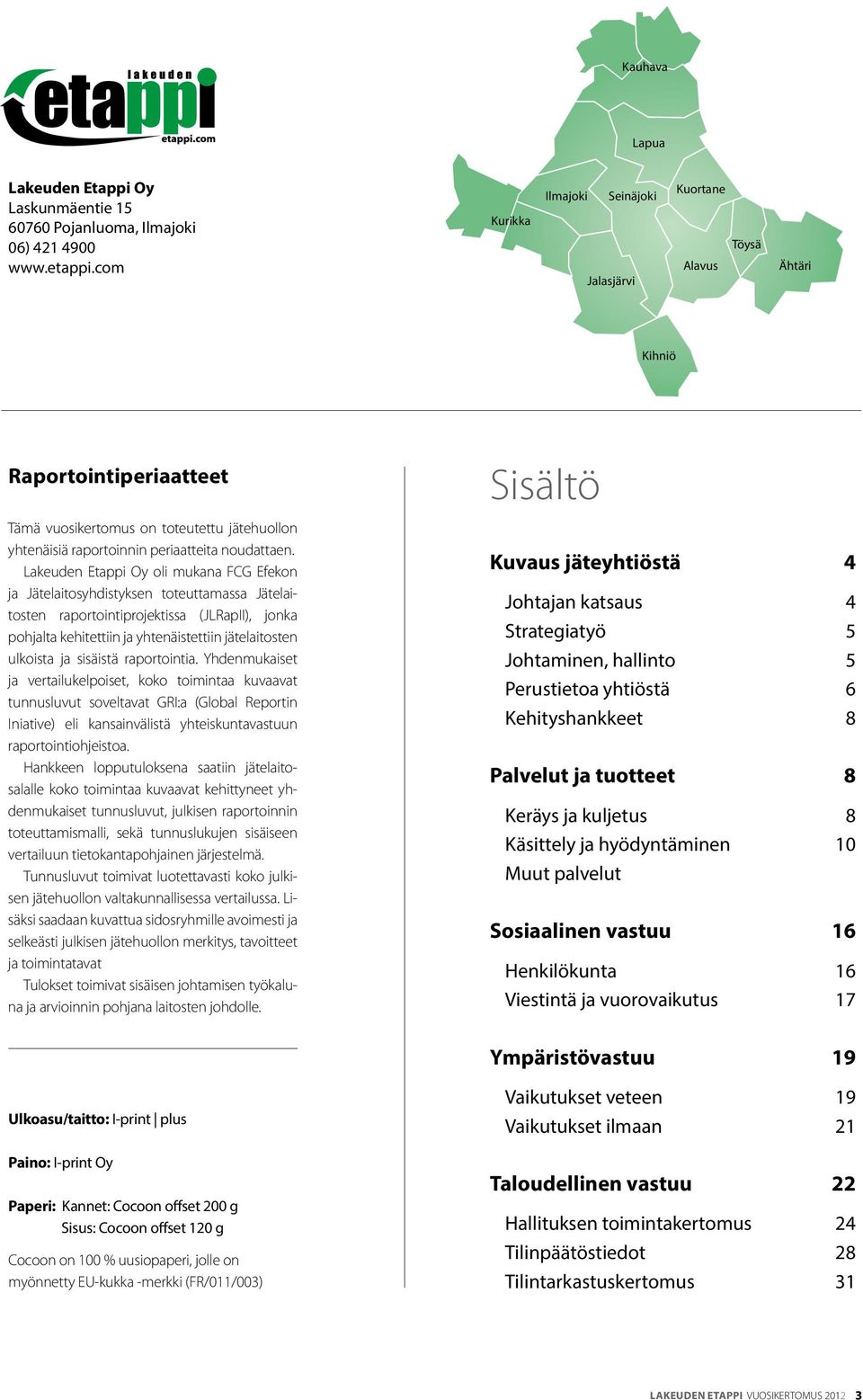 Lakeuden Etappi Oy oli mukana FCG Efekon ja Jätelaitosyhdistyksen toteuttamassa Jätelaitosten raportointiprojektissa (JLRapII), jonka pohjalta kehitettiin ja yhtenäistettiin jätelaitosten ulkoista ja