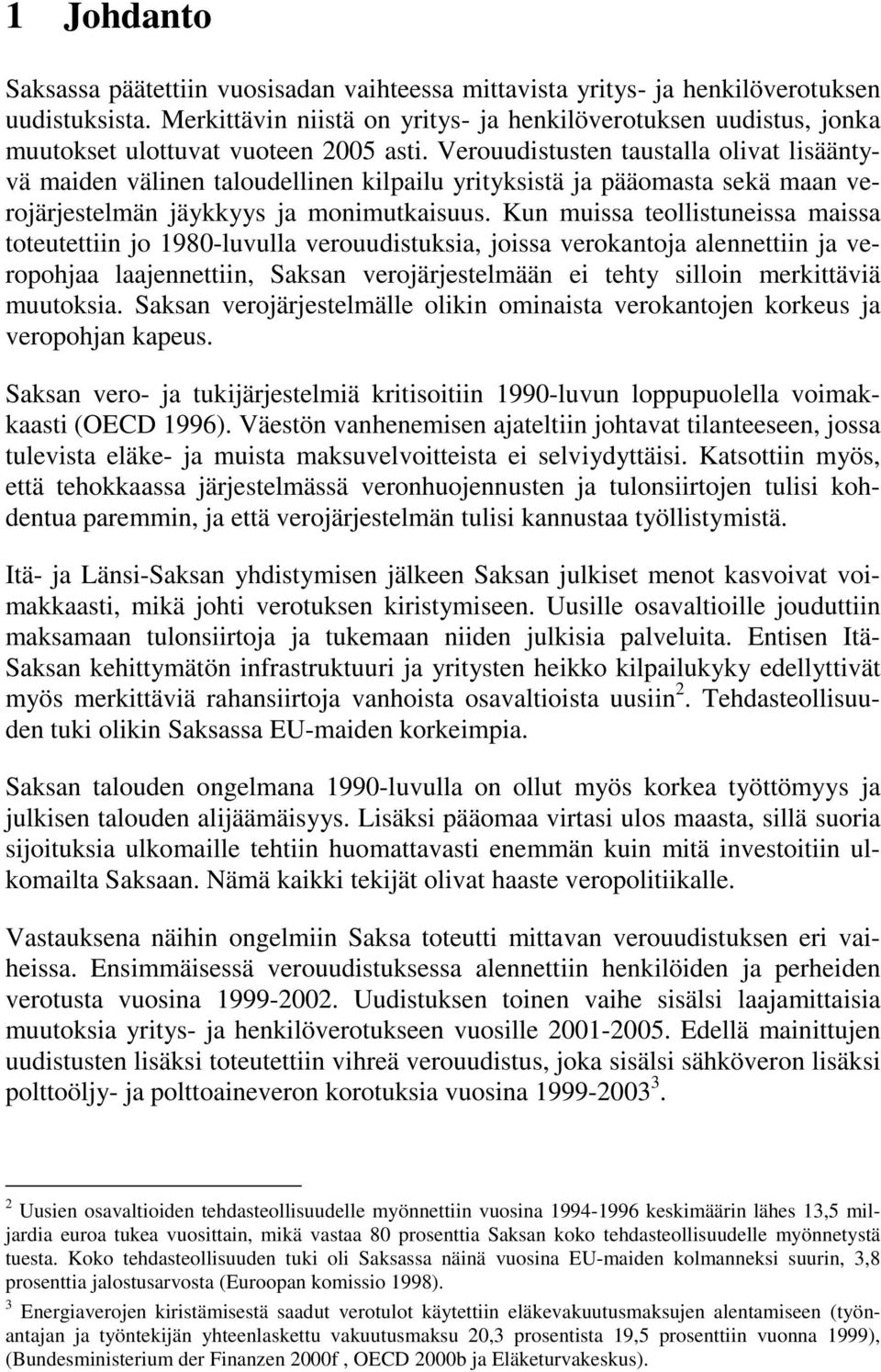 Verouudistusten taustalla olivat lisääntyvä maiden välinen taloudellinen kilpailu yrityksistä ja pääomasta sekä maan verojärjestelmän jäykkyys ja monimutkaisuus.