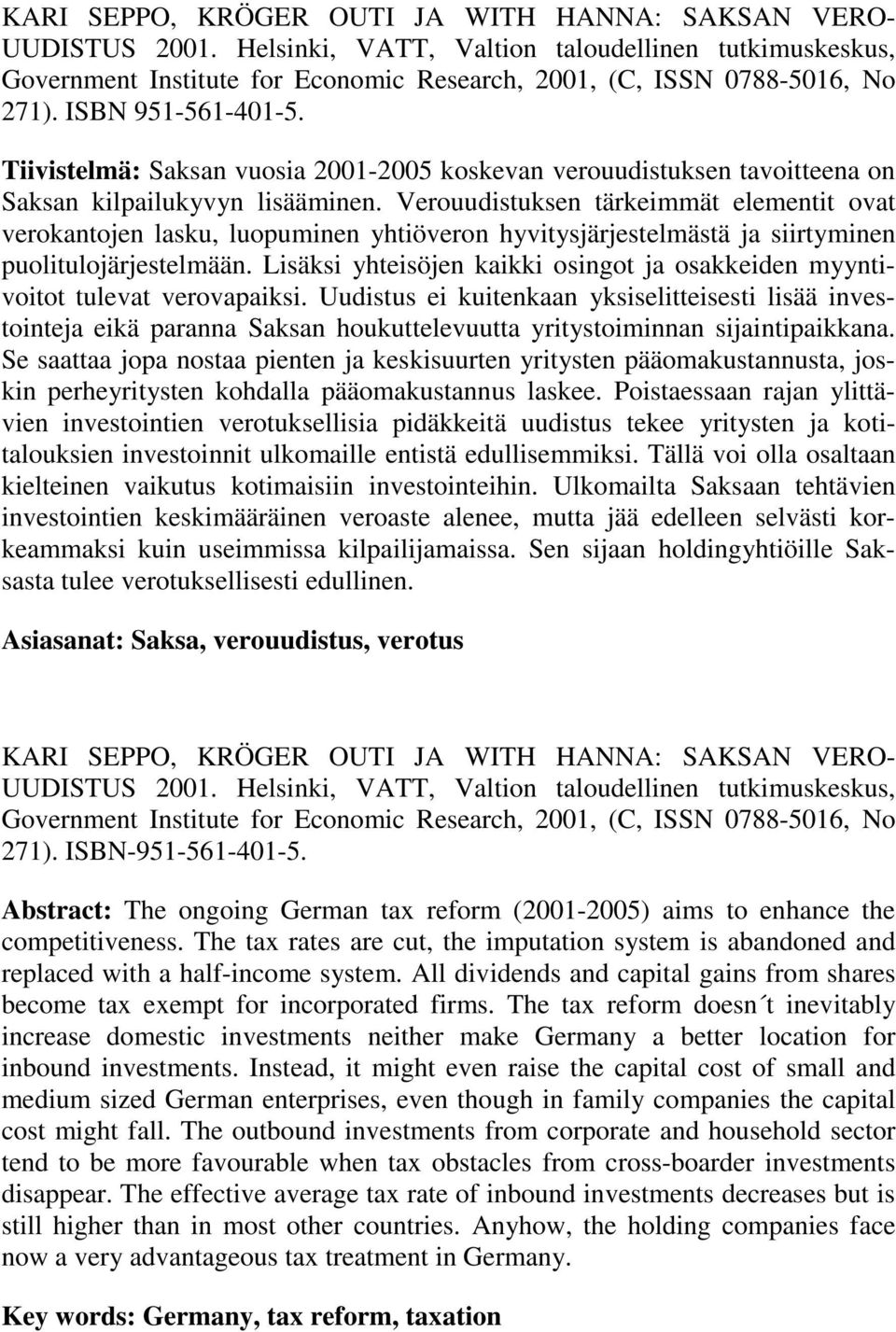 Verouudistuksen tärkeimmät elementit ovat verokantojen lasku, luopuminen yhtiöveron hyvitysjärjestelmästä ja siirtyminen puolitulojärjestelmään.