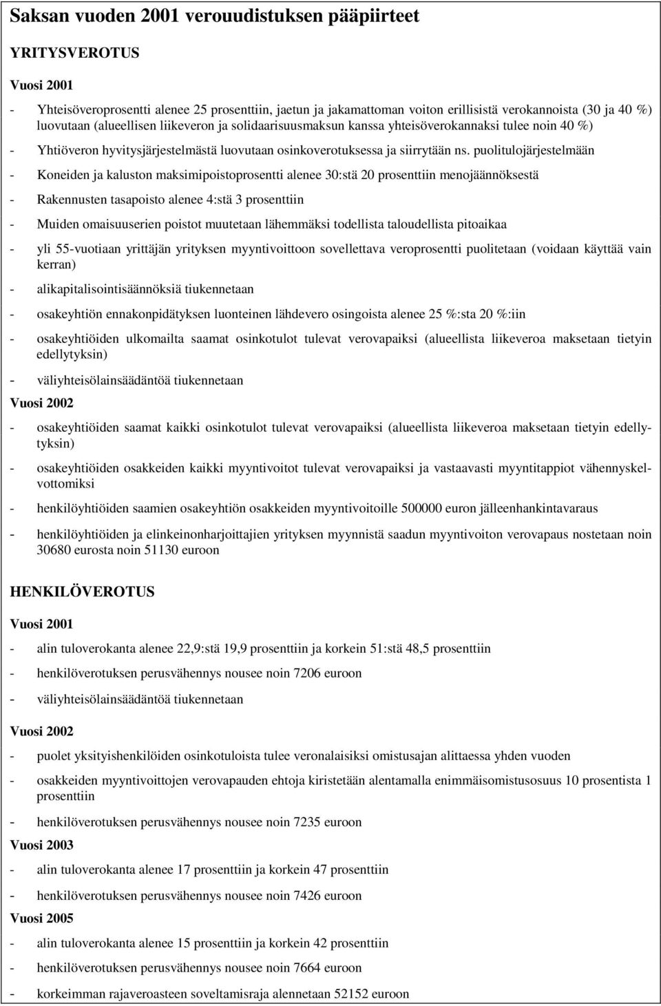 puolitulojärjestelmään - Koneiden ja kaluston maksimipoistoprosentti alenee 30:stä 20 prosenttiin menojäännöksestä - Rakennusten tasapoisto alenee 4:stä 3 prosenttiin - Muiden omaisuuserien poistot