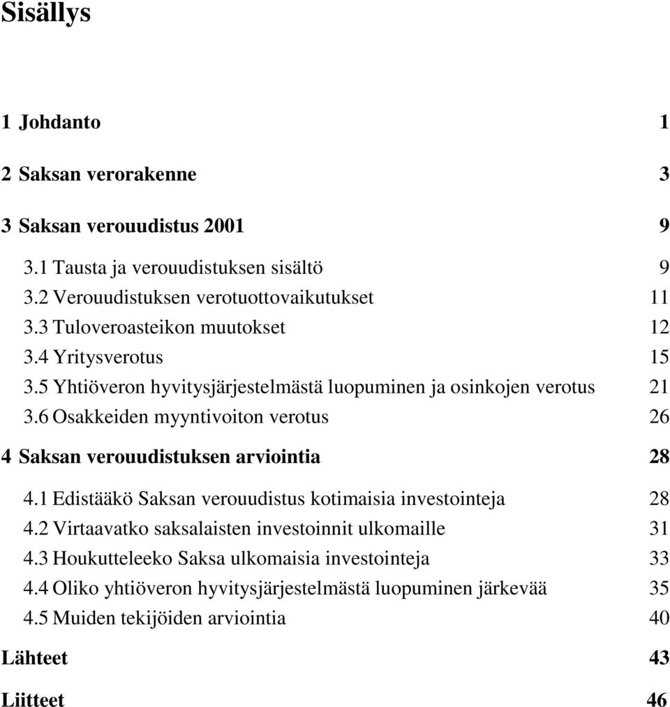 6 Osakkeiden myyntivoiton verotus 26 4 Saksan verouudistuksen arviointia 28 4.1 Edistääkö Saksan verouudistus kotimaisia investointeja 28 4.