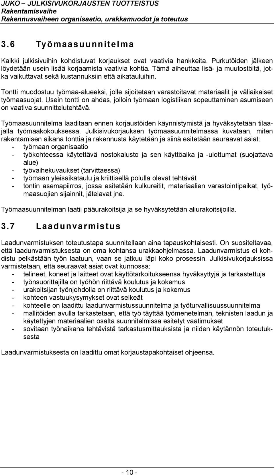 Tontti muodostuu työmaa-alueeksi, jolle sijoitetaan varastoitavat materiaalit ja väliaikaiset työmaasuojat.