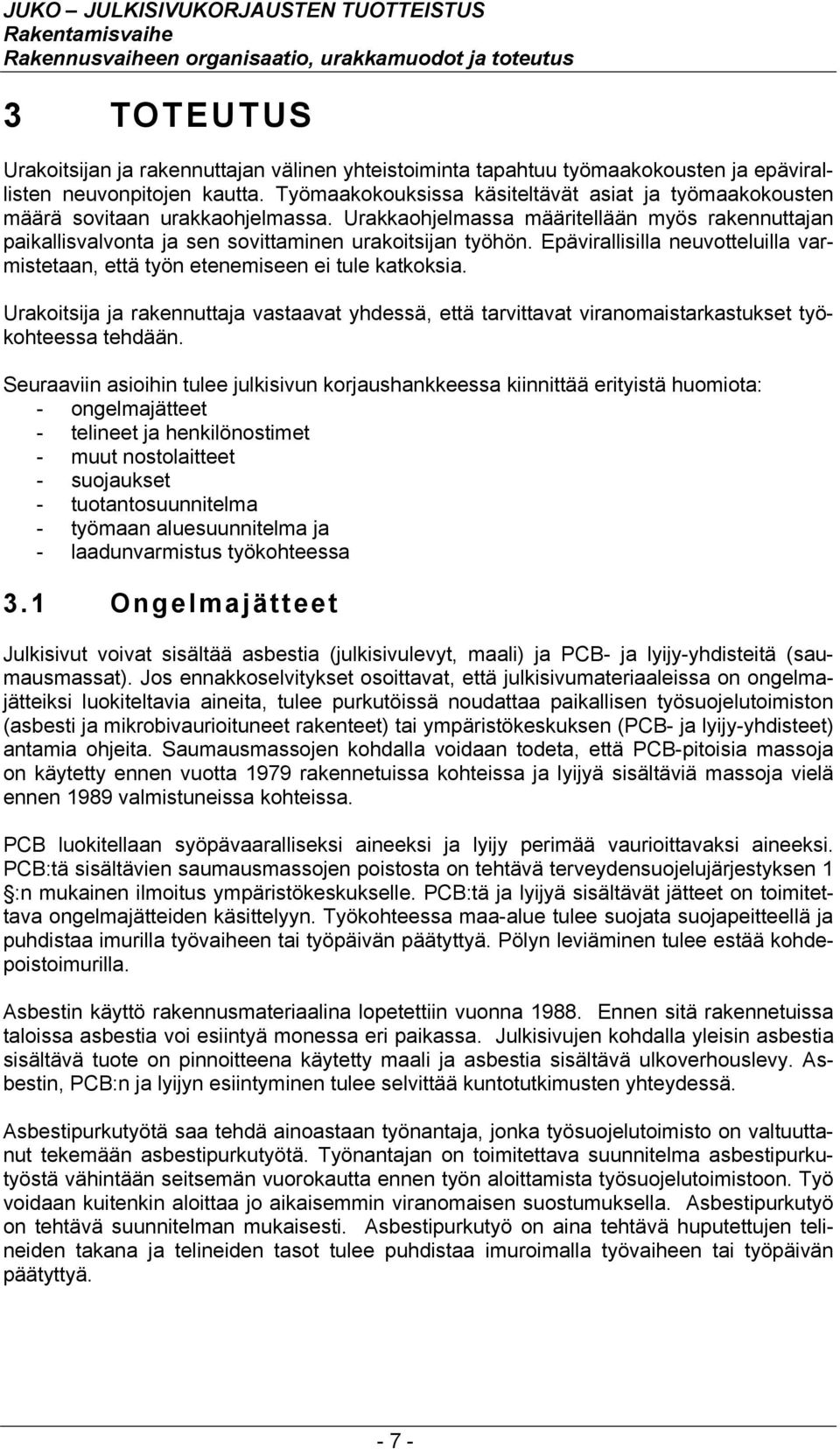 Epävirallisilla neuvotteluilla varmistetaan, että työn etenemiseen ei tule katkoksia. Urakoitsija ja rakennuttaja vastaavat yhdessä, että tarvittavat viranomaistarkastukset työkohteessa tehdään.