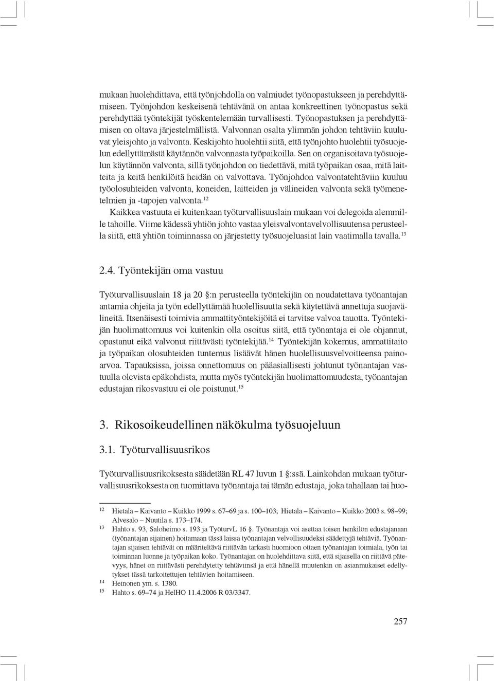 Valvonnan osalta ylimmän johdon tehtäviin kuuluvat yleisjohto ja valvonta. Keskijohto huolehtii siitä, että työnjohto huolehtii työsuojelun edellyttämästä käytännön valvonnasta työpaikoilla.