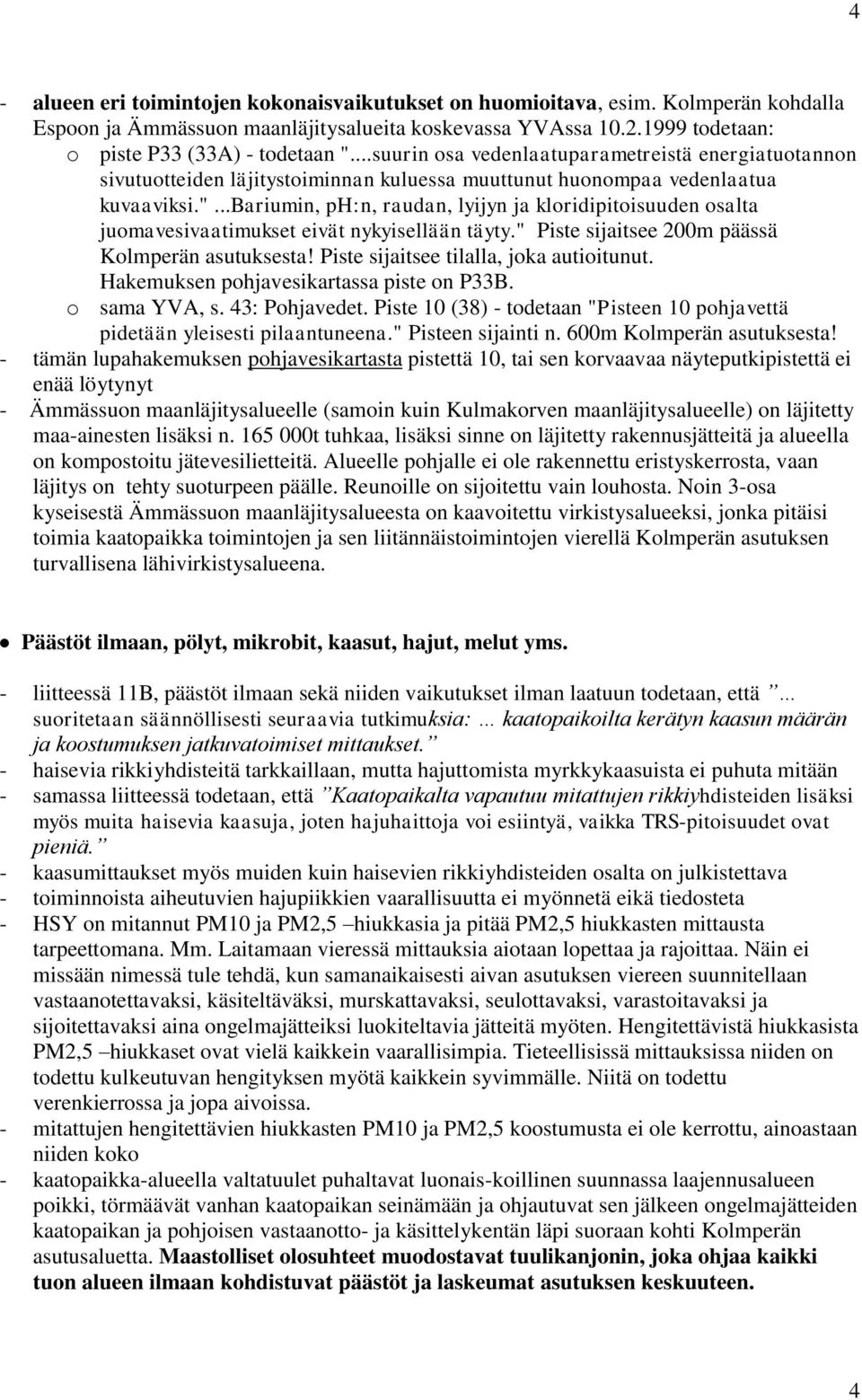 ..bariumin, ph:n, raudan, lyijyn ja kloridipitoisuuden osalta juomavesivaatimukset eivät nykyisellään täyty." Piste sijaitsee 200m päässä Kolmperän asutuksesta!