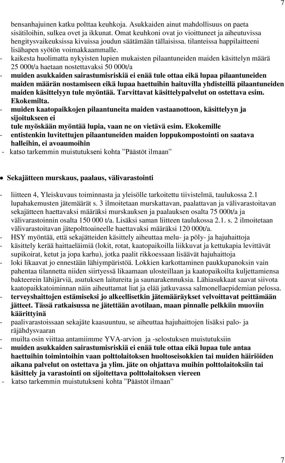 - kaikesta huolimatta nykyisten lupien mukaisten pilaantuneiden maiden käsittelyn määrä 25 000t/a haetaan nostettavaksi 50 000t/a - muiden asukkaiden sairastumisriskiä ei enää tule ottaa eikä lupaa