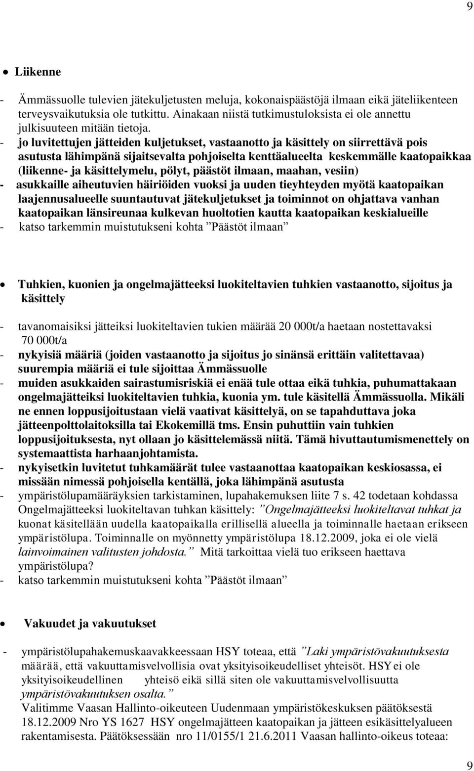 - jo luvitettujen jätteiden kuljetukset, vastaanotto ja käsittely on siirrettävä pois asutusta lähimpänä sijaitsevalta pohjoiselta kenttäalueelta keskemmälle kaatopaikkaa (liikenne- ja käsittelymelu,