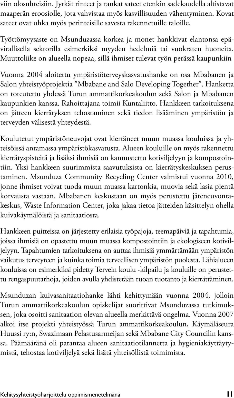 Työttömyysaste on Msunduzassa korkea ja monet hankkivat elantonsa epävirallisella sektorilla esimerkiksi myyden hedelmiä tai vuokraten huoneita.