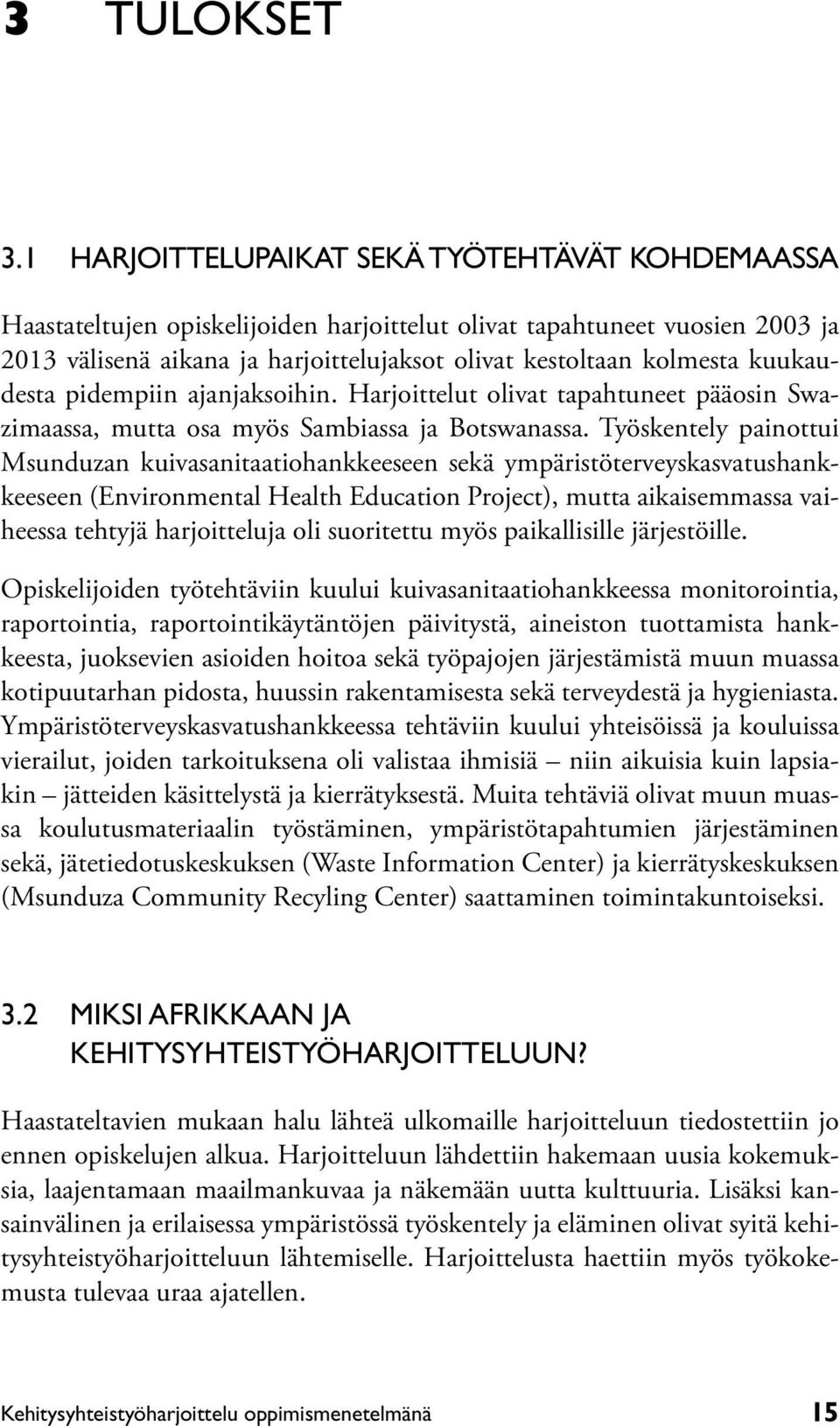 kuukaudesta pidempiin ajanjaksoihin. Harjoittelut olivat tapahtuneet pääosin Swazimaassa, mutta osa myös Sambiassa ja Botswanassa.