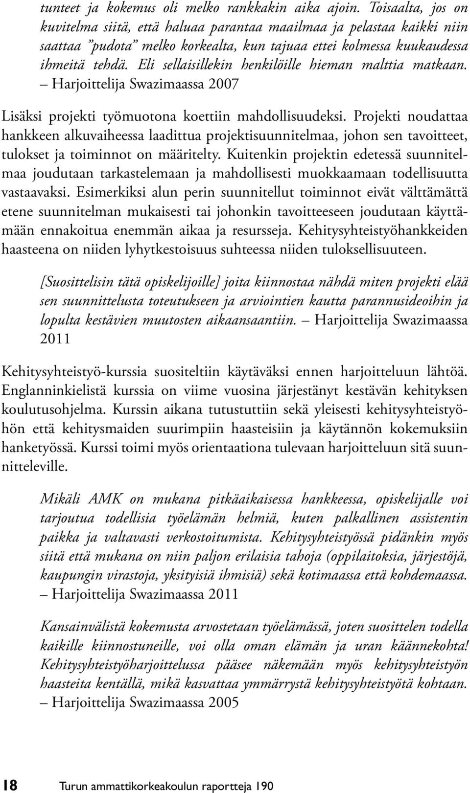 Eli sellaisillekin henkilöille hieman malttia matkaan. Harjoittelija Swazimaassa 2007 Lisäksi projekti työmuotona koettiin mahdollisuudeksi.