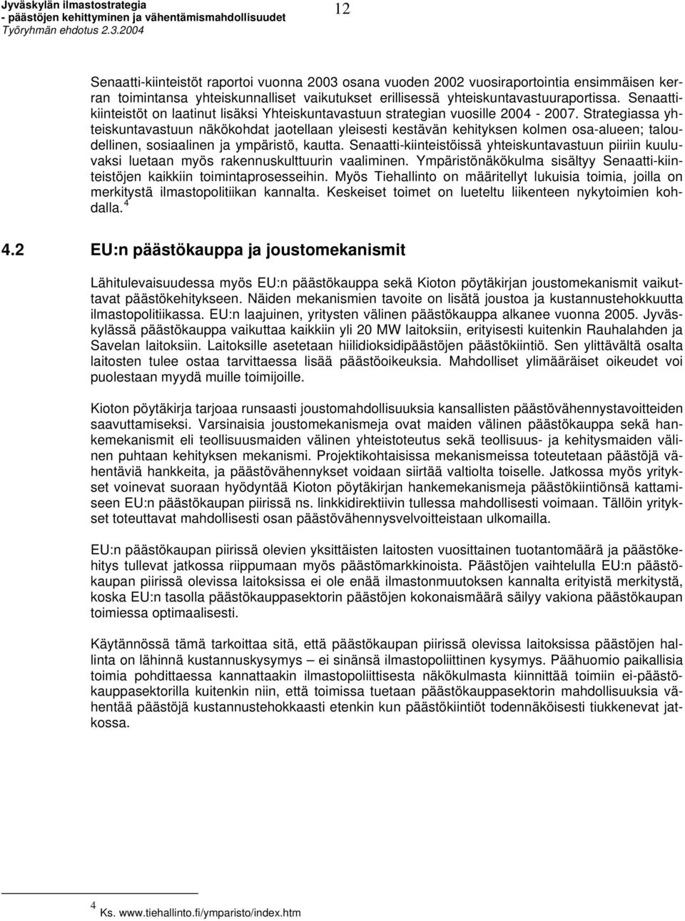 Strategiassa yhteiskuntavastuun näkökohdat jaotellaan yleisesti kestävän kehityksen kolmen osa-alueen; taloudellinen, sosiaalinen ja ympäristö, kautta.