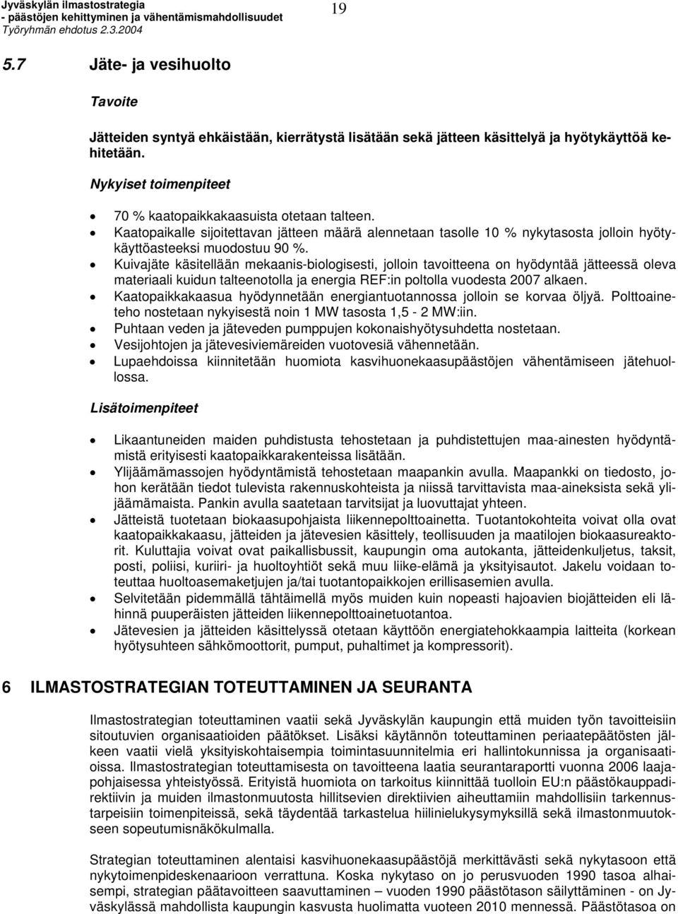 Kuivajäte käsitellään mekaanis-biologisesti, jolloin tavoitteena on hyödyntää jätteessä oleva materiaali kuidun talteenotolla ja energia REF:in poltolla vuodesta 2007 alkaen.