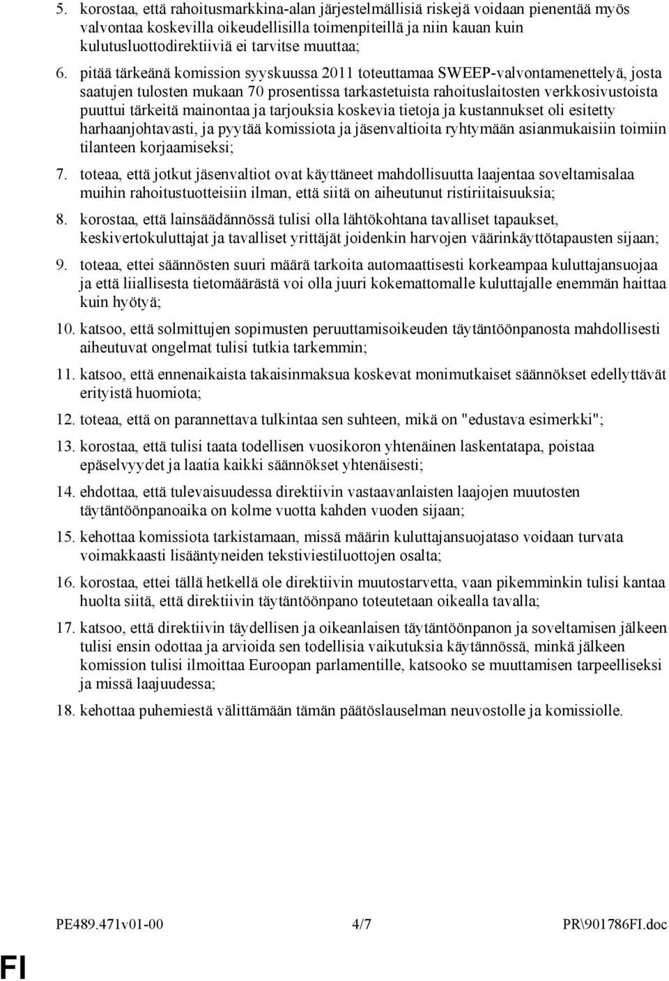 pitää tärkeänä komission syyskuussa 2011 toteuttamaa SWEEP-valvontamenettelyä, josta saatujen tulosten mukaan 70 prosentissa tarkastetuista rahoituslaitosten verkkosivustoista puuttui tärkeitä