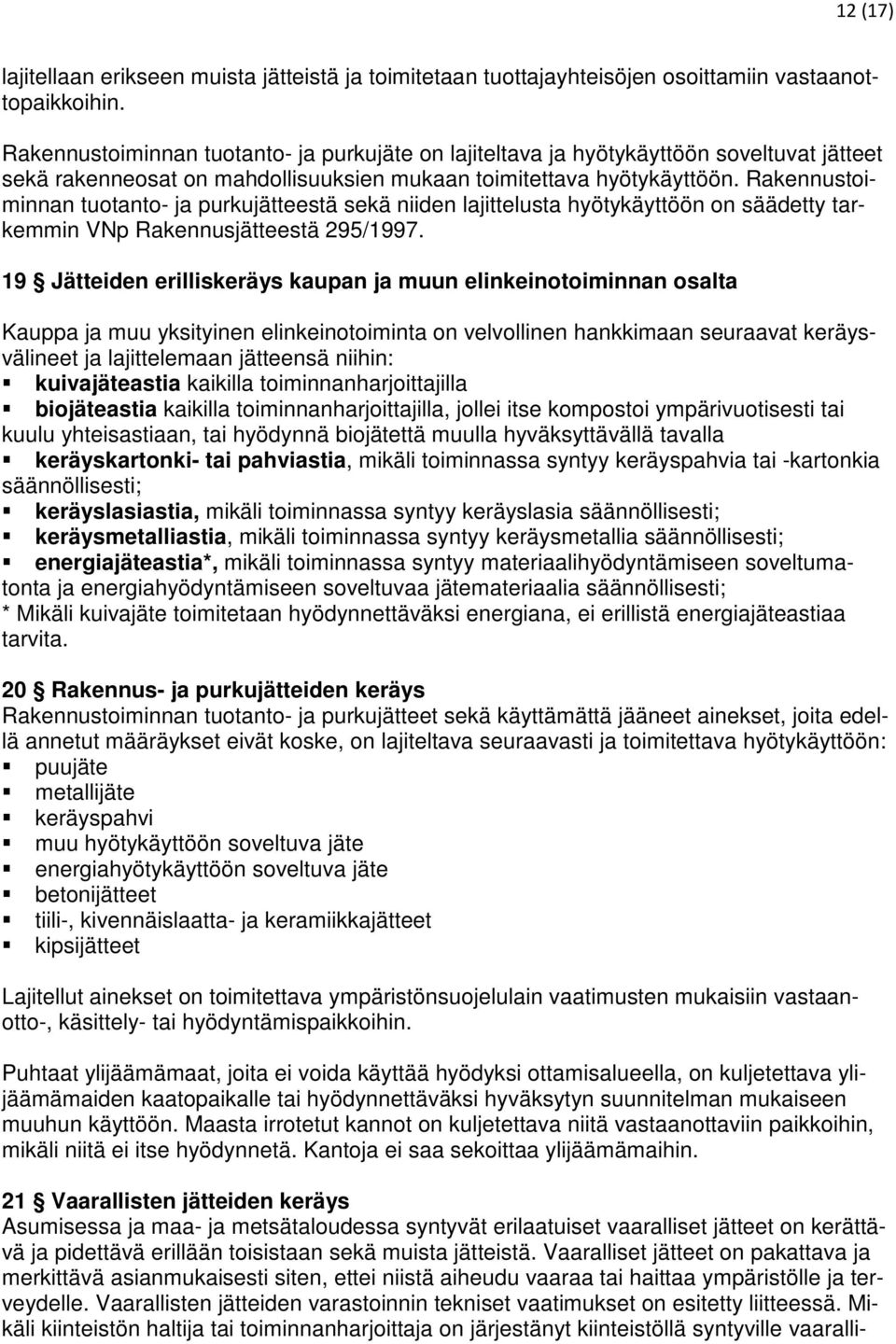 Rakennustoiminnan tuotanto- ja purkujätteestä sekä niiden lajittelusta hyötykäyttöön on säädetty tarkemmin VNp Rakennusjätteestä 295/1997.