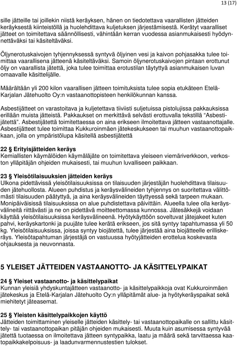 Öljynerotuskaivojen tyhjennyksessä syntyvä öljyinen vesi ja kaivon pohjasakka tulee toimittaa vaarallisena jätteenä käsiteltäväksi.