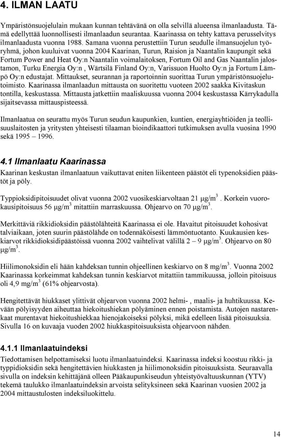 Samana vuonna perustettiin Turun seudulle ilmansuojelun työryhmä, johon kuuluivat vuonna 2004 Kaarinan, Turun, Raision ja Naantalin kaupungit sekä Fortum Power and Heat Oy:n Naantalin voimalaitoksen,