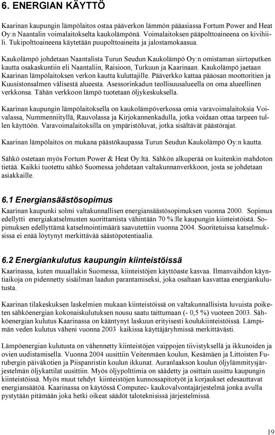 Kaukolämpö johdetaan Naantalista Turun Seudun Kaukolämpö Oy:n omistaman siirtoputken kautta osakaskuntiin eli Naantaliin, Raisioon, Turkuun ja Kaarinaan.