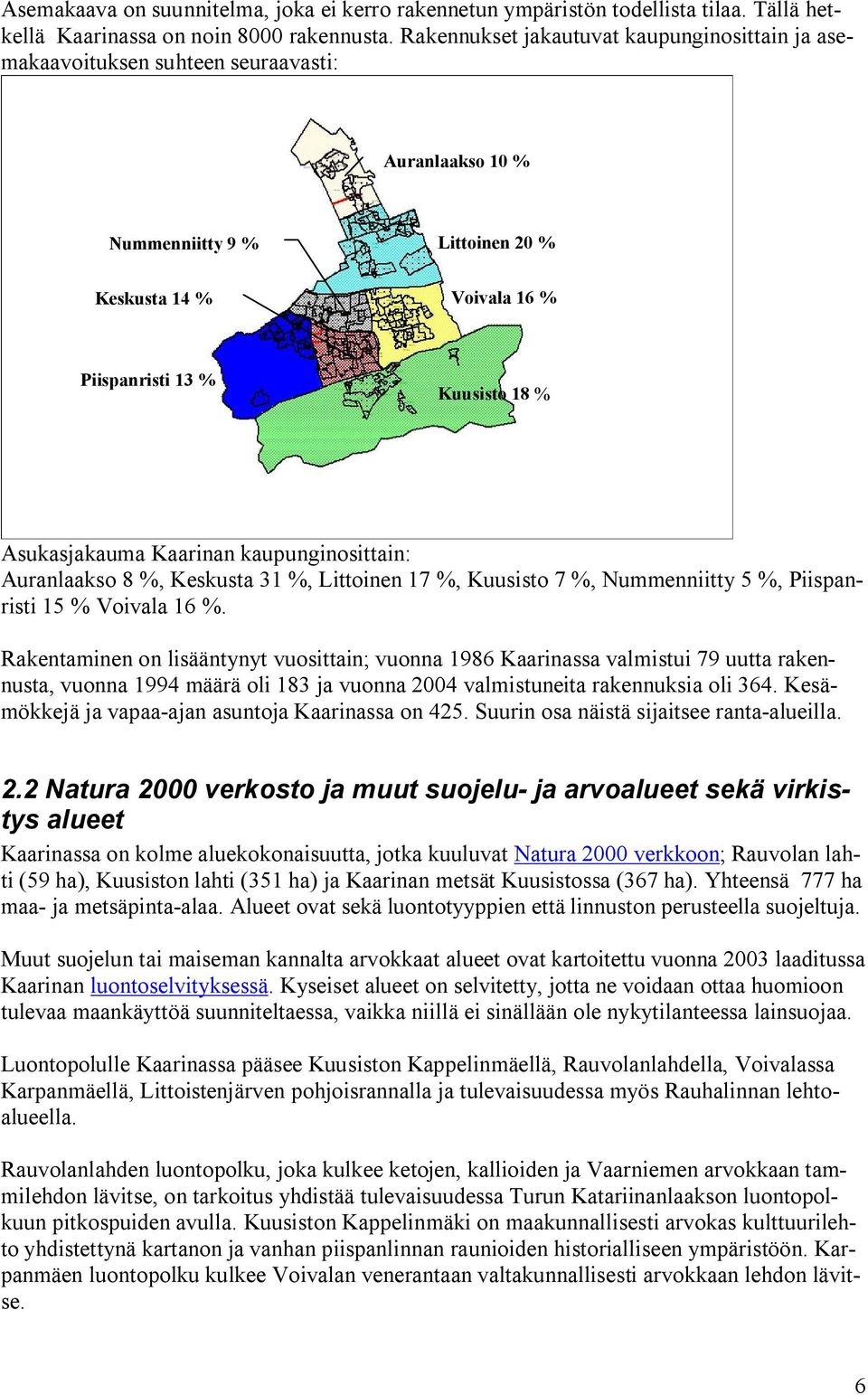 Asukasjakauma Kaarinan kaupunginosittain: Auranlaakso 8 %, Keskusta 31 %, Littoinen 17 %, Kuusisto 7 %, Nummenniitty 5 %, Piispanristi 15 % Voivala 16 %.