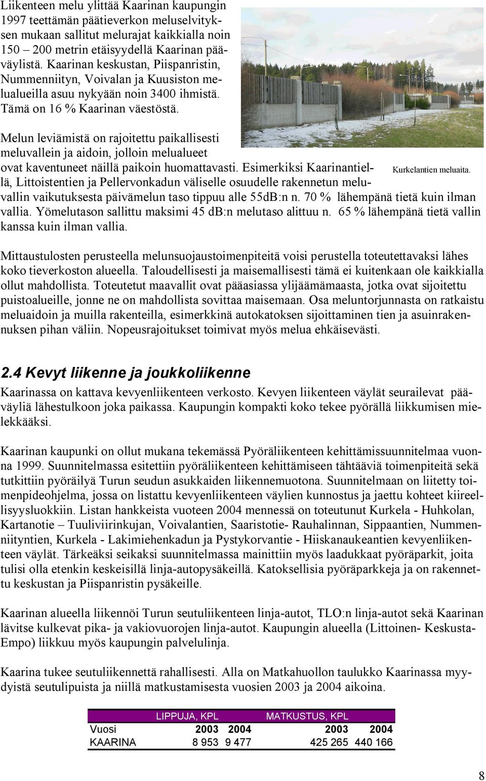 Melun leviämistä on rajoitettu paikallisesti meluvallein ja aidoin, jolloin melualueet ovat kaventuneet näillä paikoin huomattavasti.