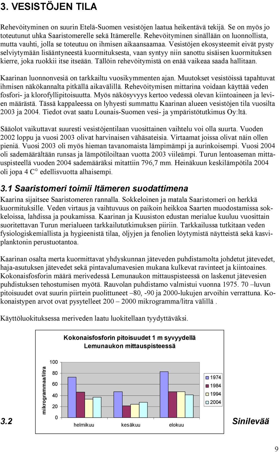 Vesistöjen ekosysteemit eivät pysty selviytymään lisääntyneestä kuormituksesta, vaan syntyy niin sanottu sisäisen kuormituksen kierre, joka ruokkii itse itseään.