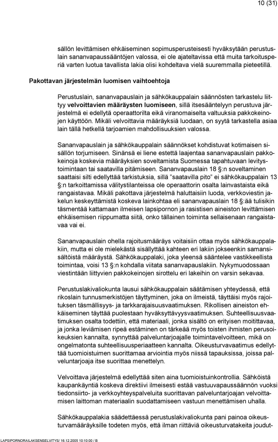 Pakottavan järjestelmän luomisen vaihtoehtoja Perustuslain, sananvapauslain ja sähkökauppalain säännösten tarkastelu liittyy velvoittavien määräysten luomiseen, sillä itsesääntelyyn perustuva