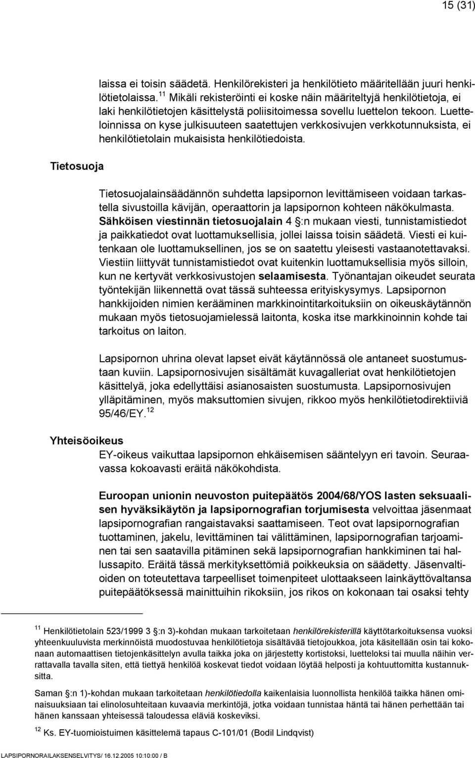 Luetteloinnissa on kyse julkisuuteen saatettujen verkkosivujen verkkotunnuksista, ei henkilötietolain mukaisista henkilötiedoista.