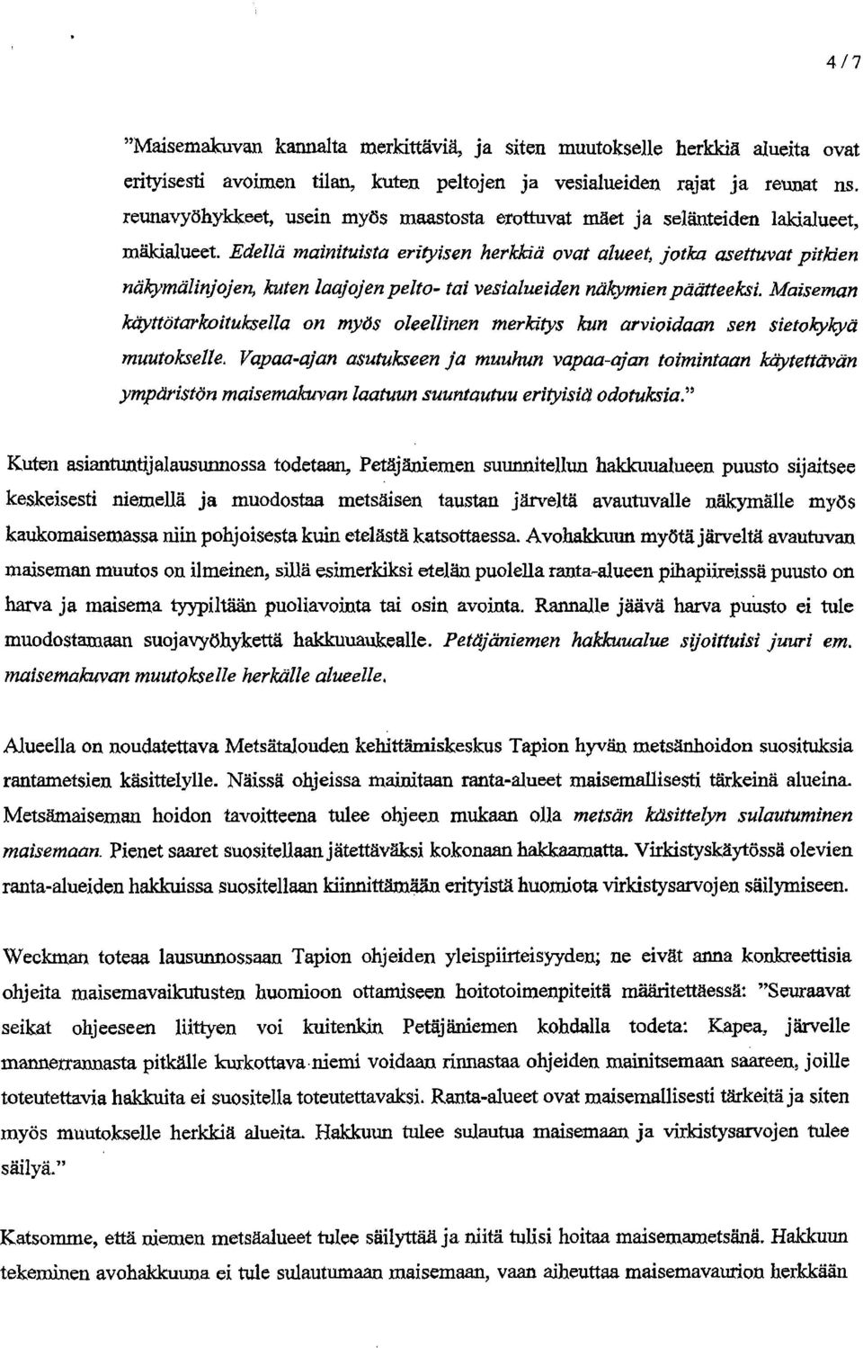 Edellä mainituista erityisen herkkiä ovat alueet, jotka asettuvat pitkien näkymälinjojen, kuten laajojen pelto - tai vesialueiden näkymien päätteeksi.