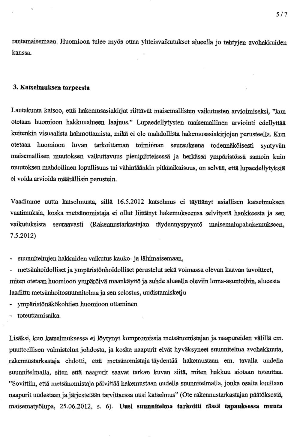 " Lupaedellytysten maisemallinen arviointi edellyttää kuitenkin visuaalista hahmottamista, mikä ei ole mahdollista hakemusasiakirjojen perusteella.